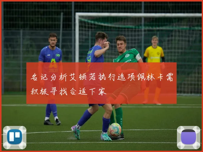 名记分析艾顿若执行选项佩林卡需积极寻找合适下家