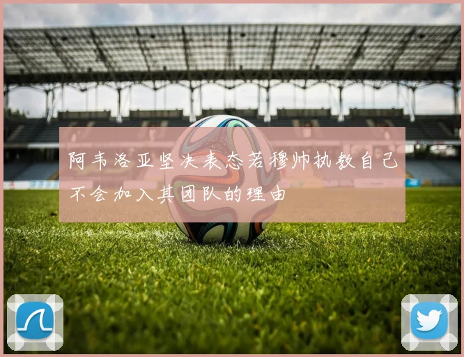 阿韦洛亚坚决表态若穆帅执教自己不会加入其团队的理由